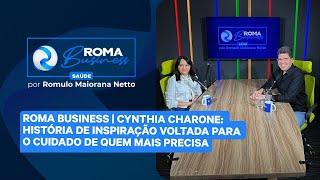 Roma Business | Cynthia Charone:  história de inspiração voltada para o cuidado de quem mais precisa