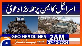 Israel's attack on Yemen, big claim | Geo News 2 AM Headlines (27 Dec 2024)