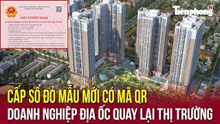 Địa ốc 24H: Cấp sổ đỏ mẫu mới có mã QR; doanh nghiệp địa ốc quay lại thị trường