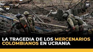 La tragedia de los mercenarios colombianos en Ucrania | Sigue La W |  La W