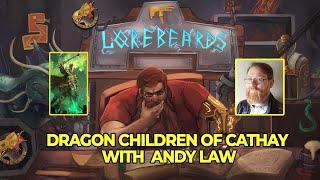 The Dragon Children of Cathay Step Forth! Lorebeards w/ Andy Law & Loremaster of Sotek