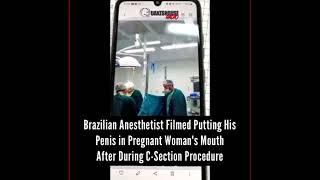 #Brazilian #Anesthetist filmed putting his pen** in the mouth of a woman after having a #CSection