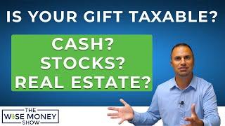 Is A Gift Taxable? – Cash, Stocks, Real Estate?