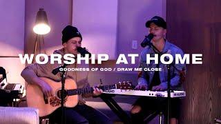 Worship At Home - Goodness of God/ Draw Me Close
