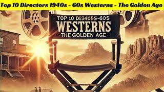 Top 10 Directors 1940s - 60s Westerns - The Golden Age