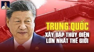 TRUNG QUỐC CHỐT DỰ ÁN XÂY ĐẬP THỦY ĐIỆN LỚN GẤP 3 TAM HIỆP: ẤN ĐỘ VÀ BANGLADESH LO LẮNG