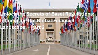 Unlock the Secrets of Basel Regulations: Influencing the Global Financial Landscape! - Part 2