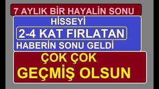 7 AYLIK BİR HAYALİN SONU | HİSSEYİ 2-4 KAT FIRLATAN HABERİN SONU GELDİ | ÇOK ÇOK GEÇMİŞ OLSUN