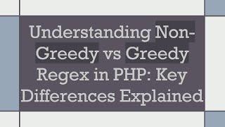 Understanding Non-Greedy vs Greedy Regex in PHP: Key Differences Explained