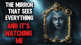 "The Mirror That Sees Everything—And It’s Watching Me" Creepypasta