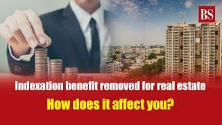 Indexation benefit removed for real estate | Long term capital gains | LTCG Tax | Budget 2024