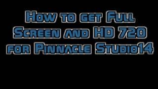 How to get Full Screen and HD 720p in Pinnacle Studio 14