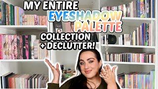 MY ENTIRE EYESHADOW PALETTE COLLECTION & DECLUTTER!