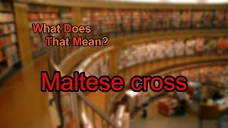 What does Maltese cross mean?