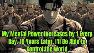 My Mental Power Increases by 1 Every Day. 10 Years Later, I'll Be Able to Control the World