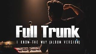 Full Trunk - I know the way
