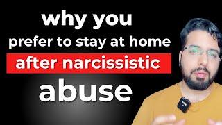 5 Reasons Why You Prefer To Stay at Home After Narcissistic Abuse