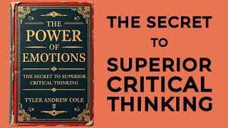 The Power Of Emotions: The Secret To Superior Critical Thinking (Audiobook)