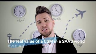 The real value of a Customer Success Manager (CSM) in a SAAS world - by Andy Butz