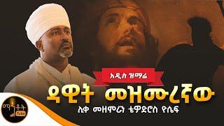 አዲስ ዝማሬ "ዳዊት መዝሙረኛው " ሊቀ መዘምራን ቴዎድሮስ ዮሴፍ @-mahtot