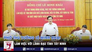 Phó Thủ tướng Lê Minh Khái làm việc với lãnh đạo tỉnh Tây Ninh