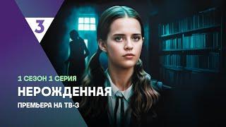 Нерожденная | 1 сезон 1 серия | Смотреть онлайн | Сериал с Маргаритой Дьяченковой