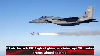 US Air Force F 15E Eagles fighter jets intercept 70 Iranian drones aimed at Israel