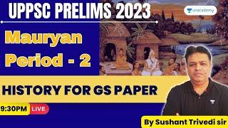 Mauryan Period - 2 | History | UPPSC Prelims 2023 | Sushant Trivedi | Unacademy UP Exams