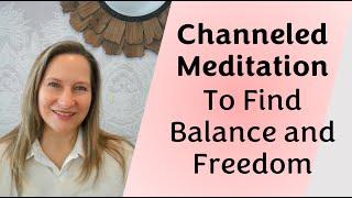 Channeled Meditation to Find Balance and Freedom