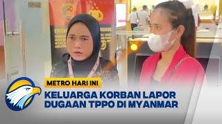 WNI Dis3k4p di Myanmar, Keluarga Lapor Bareskrim [Metro Hari Ini]