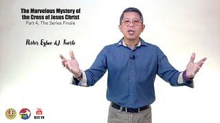 PART 4: The Marvelous Mystery of the Cross of Jesus Christ  -- The Series Finale || Ptr Ezbee Fuerte