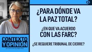 ¿Para dónde va la paz total? ¿En que va acuerdo con las Farc? ¿Se requiere tribunal de cierre?