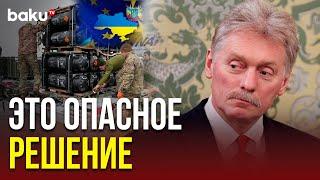 Дмитрий Песков о намерении Европы снять ограничения по дальности с военных поставок Украине