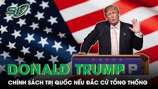 Cựu Tổng Thống Donald Trump Sẽ Trị Quốc Thế Nào Nếu Tái Đắc Cử? I SKĐS