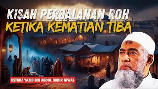 RAHASIA PERJALANAN ROH KETIKA KEMATIAN TIBA - USTADZ YAZID BIN ABDUL QADIR JAWAS