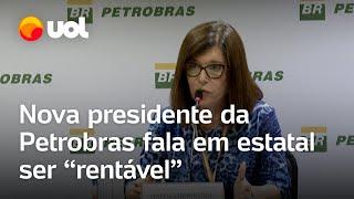 Nova presidente diz que Petrobras vai dar 'muito lucro' e atender 'interesse dos acionistas’