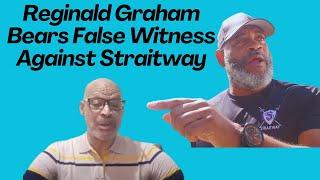 Reginald Graham Bears False Witness Against Straitway