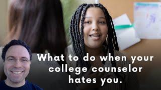 What to do when your college counselor hates you.