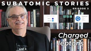 3 Subatomic Stories: Charged leptons