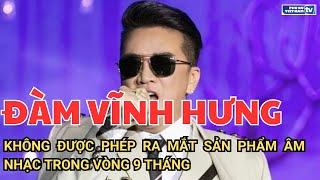 Đàm Vĩnh Hưng không được phép ra mắt sản phẩm âm nhạc trong vòng 9 tháng