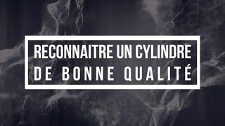  Comment reconnaitre un CYLINDRE de BONNE QUALITE ?