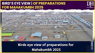 Bird’s eye view of preparations for Mahakumbh 2025