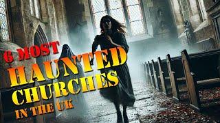 The 6 Most Haunted Churches in the United Kingdom (UK)  – True Scary Ghost Stories