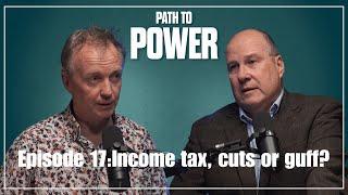 Path to Power Episode 17 | Income tax, cuts or guff?