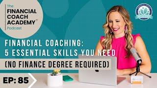 Financial Coaching: 5 Essential Skills You Need (No Finance Degree Required) Ep. 85