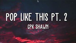 CPK Shawn - Pop like this Pt. 2 (Lyrics) Slowed