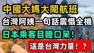 中國大媽大鬧航班，台灣阿姨一句話震懾全機，日本乘客目瞪口呆：這是台灣力量！？