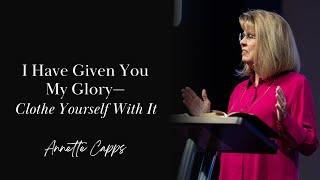 I Have Given You My Glory—Clothe Yourself With It | Annette Capps