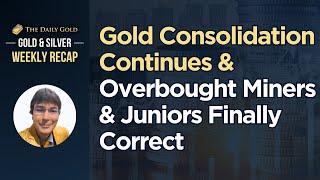 Gold Consolidation Continues & Overbought Miners & Juniors Finally Correct