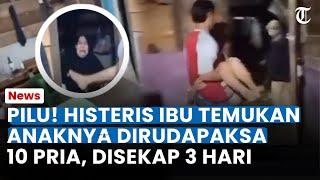 TANGIS HISTERIS Ibu Temukan Anaknya Dirudapaksa 10 Pria, Siswi SMP Disekap 3 Hari: Tak Diberi Makan